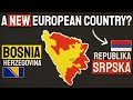 How Europe Might Get A New Country (Republika Srpska)