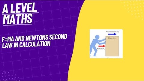 F=ma and Newtons Second Law- A Level Maths