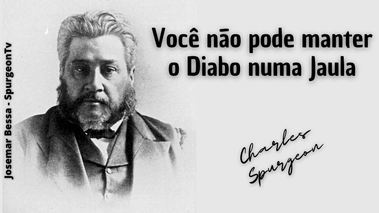 Você não pode manter o Diabo numa Jaula | C. H. Spurgeon ( 1834 - 1892 )