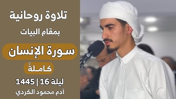 تلاوة عجيبة بمقام البيات | سورة الإنسان كاملةً | ليلة 16 من رمضان 1445 - القارئ آدم محمود الكردي