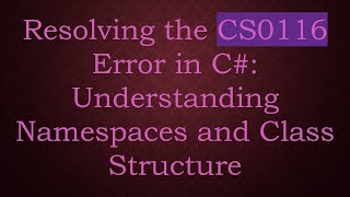 Resolving the CS0116 Error in C# : Understanding Namespaces and Class Structure
