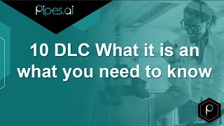 10 DLC What it is an what you need to know Pipes ai