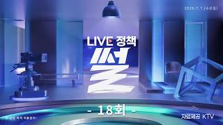 🔎 LIVE 정책 썰 18회 - 2026.7.1.(수) #KTV #국민방송 #LIVE정책썰 #교육시설기본계혁 #학교 #도수치료 #가격단일화 #육아기 #출근제 #면세품 #관세청