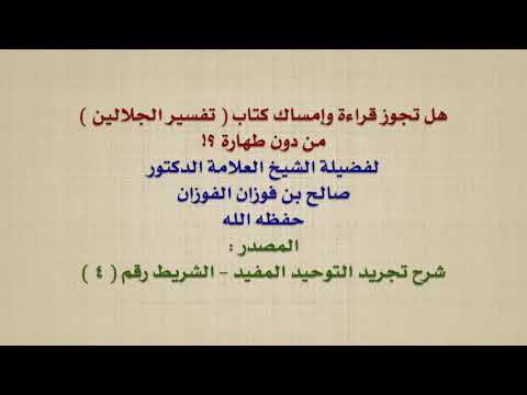 الشيخ صالح الفوزان : هل تجوز قراءة وإمساك كتاب  تفسير الجلالين  من دون طهارة ؟!