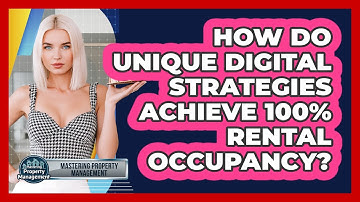 How Do Unique Digital Strategies Achieve 100% Rental Occupancy? - Mastering Property Management