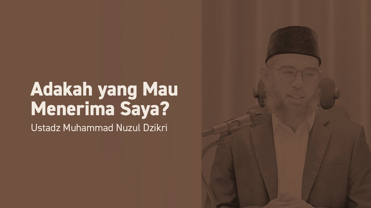 ADAKAH YANG MAU MENERIMA SAYA? (Will Anyone Accept Me?) Ustadz Muhammad Nuzul Dzikri -Hafizhahullah-