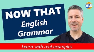 Now That (English grammar - learn with real examples)