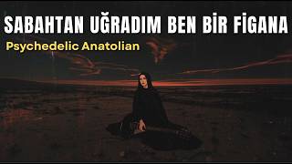 Sabahtan Uğradım Ben Bir Figana Psychedelic