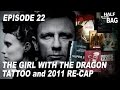 Half in the Bag Episode 22: The Girl with the Dragon Tattoo and 2011 Re-Cap