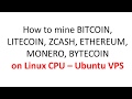 How to mine BITCOIN, LITECOIN, ZCASH, ETHEREUM, MONERO, BYTECOIN on Linux CPU – Ubuntu