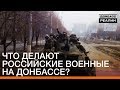 Что делают российские военные на Донбассе? | Донбасc Реалии