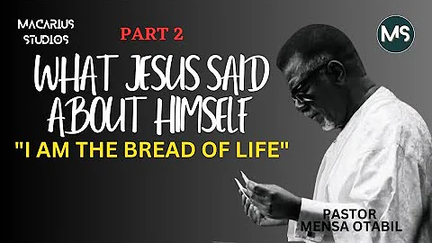 WHAT JESUS SAID ABOUT HIMSELF PT.2 || I AM THE BREAD OF LIFE || PASTOR MENSA OTABIL #mensaotabil