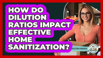 How Do Dilution Ratios Impact Effective Home Sanitization? - Homekeeping Handbook