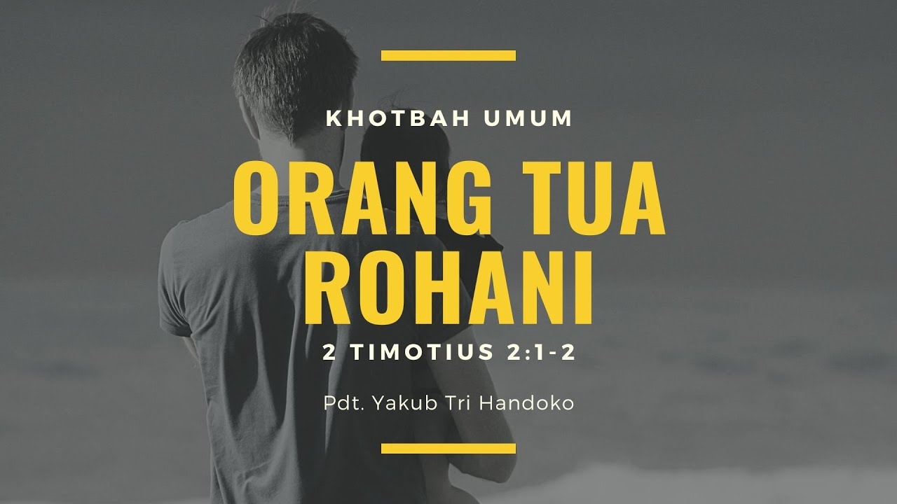Orang Tua Rohani (2 Timotius 2:1-2) - Pdt. Yakub Tri Handoko