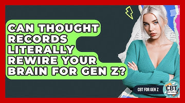 Can Thought Records Literally Rewire Your Brain For Gen Z? - CBT for Gen Z