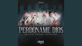 Perdoname Dios - Grupo Cross Norteño