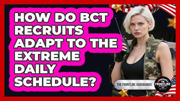 How Do BCT Recruits Adapt To The Extreme Daily Schedule? - The Frontline Guardians