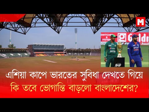 এশিয়া কাপে ভারতের সুবিধা দেখতে কি তবে ভোগান্তি বাড়লো বাংলাদেশের? | Asia Cup Cricket 2023