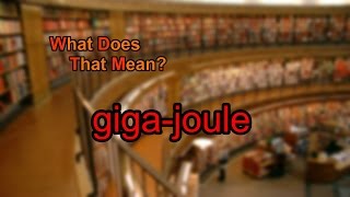 What does giga-joule mean