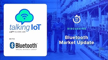 Talking IoT: Bluetooth Market Update with Bluetooth SIG - Silicon Labs