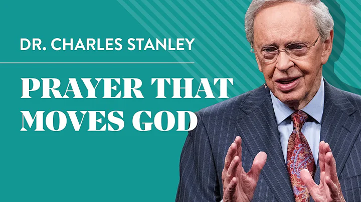 Prayer That Moves God  Dr. Charles Stanley