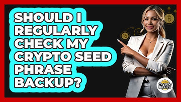 Should I Regularly Check My Crypto Seed Phrase Backup?