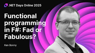 Functional Programming in F#: Fad or Fabulous? — Ken Bonny