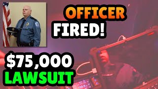 Officer FIRED - $75,000 Lawsuit!