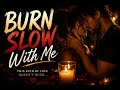 Don’t Let It Fade… Burn Slow With Me (Emotional Love Song)