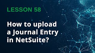 Effortless NetSuite CSV Journal Entry Upload – Step‑by‑Step Guide - Lesson 58