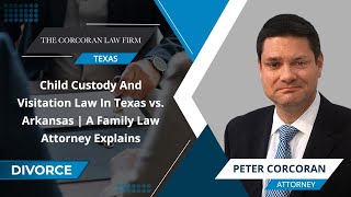 Child Custody And Visitation Law In Texas vs. Arkansas | A Family Law Attorney Explains