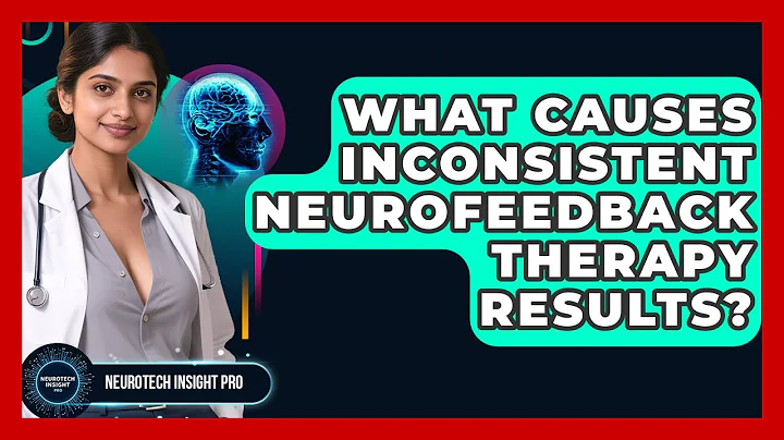 What Causes Inconsistent Neurofeedback Therapy Results? - Neurotech Insight Pro