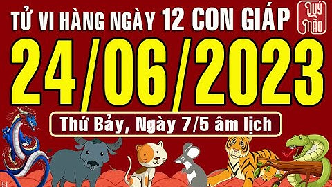 Tử vi Phương Đông hàng ngày, Thứ Bảy (24-06-2023) của 12 con giáp, chuẩn xác nhất (Bản Full )