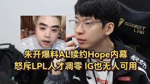 朱开爆料AL续约Hope内幕，怒斥LPL人才凋零，透露IG现状下路也无人可用【LOL英雄联盟】