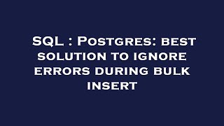 SQL : Postgres: best solution to ignore errors during bulk insert