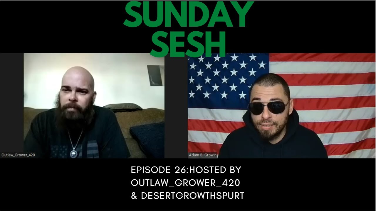 Sunday Sesh: Episode 26 Hosted By OutLaw_Grower_420 And DesertGrowthSpurt