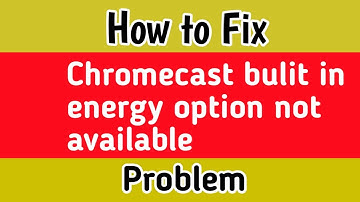 Fix chromecast built-in energy optimization not available in Smart tv Problem  | Chromecast Built