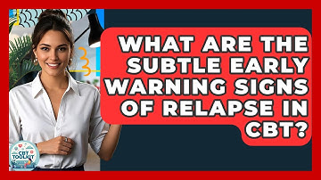 What Are The Subtle Early Warning Signs Of Relapse In CBT? - CBT Toolkit