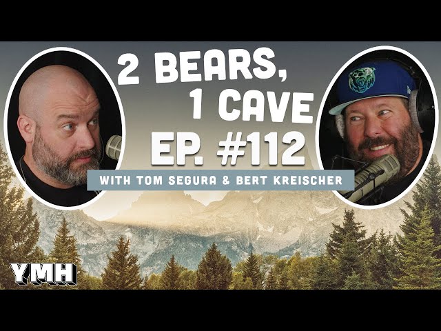 Ep. 112 | 2 Bears, 1 Cave w/ Tom Segura & Bert Kreischer