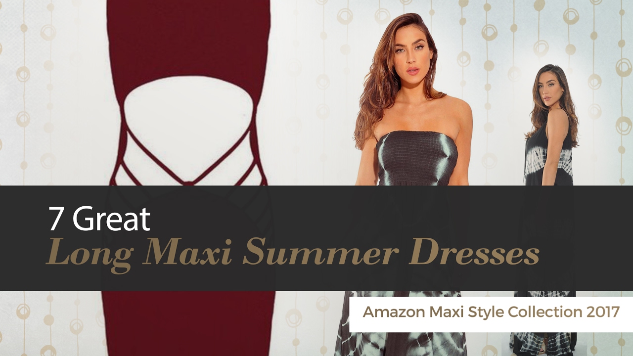 7 Great Long Maxi Summer Dresses Amazon Maxi Style Collection 2017