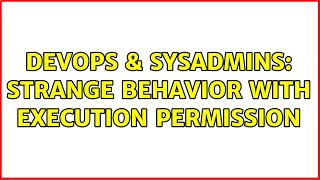 DevOps & SysAdmins: Strange behavior with execution permission Wealth