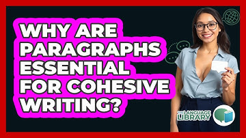 Why Are Paragraphs Essential For Cohesive Writing?