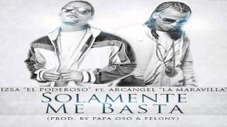 Izsa El Poderoso Ft. Arcangel -- Solamente Me Basta (Prod By Papa Oso y Fellony)