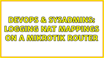 DevOps & SysAdmins: Logging NAT mappings on a Mikrotik router
