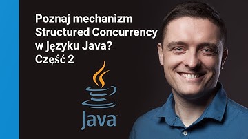 Poznaj mechanizm Structured Concurrency w języku Java - część 2 !