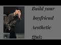 Build your boyfriend aesthetic quiz 2023