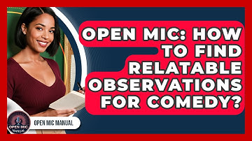 Open Mic: How To Find Relatable Observations For Comedy? - Open Mic Manual