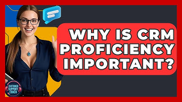 Why Is CRM Proficiency Important? - Customer Support Coach