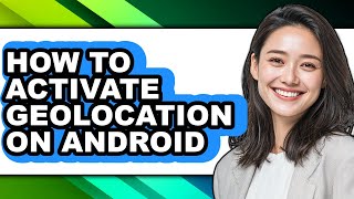 How to Activate Geolocation on Android (full Guide)