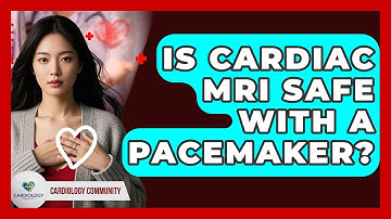 Is Cardiac MRI Safe With A Pacemaker? - Cardiology Community